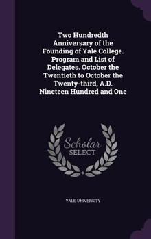 Hardcover Two Hundredth Anniversary of the Founding of Yale College. Program and List of Delegates. October the Twentieth to October the Twenty-third, A.D. Nine Book
