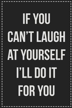 Paperback If You Can't Laugh at Yourself I'll Do It for You: College Ruled Notebook - Novelty Lined Journal - Gift Card Alternative - Perfect Keepsake For Passi Book