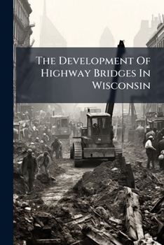 Paperback The Development Of Highway Bridges In Wisconsin Book