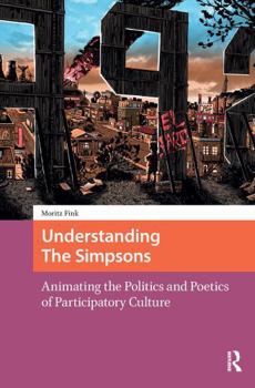 Paperback Understanding the Simpsons: Animating the Politics and Poetics of Participatory Culture Book