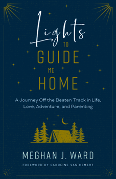 Paperback Lights to Guide Me Home: A Journey Off the Beaten Track in Life, Love, Adventure, and Parenting Book