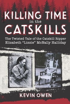 Paperback Killing Time in the Catskills: The twisted tale of the Catskill Ripper Elizabeth Lizzie McNally Halliday Book