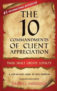 Paperback The 10 Commandments of Client Appreciation: Thou Shalt Create Loyalty - A Step-By-Step Guide to No. 1 Position Book