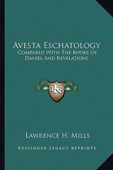 Paperback Avesta Eschatology: Compared With The Books Of Daniel And Revelations: Being Supplementary To Zarathushtra, Philo, The Achaemenids And Israel Book