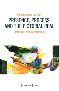 Paperback Presence, Process, and the Pictorial Real: Perspectives on Painting Book