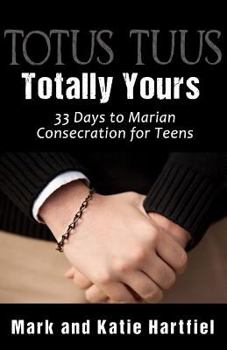 Paperback Totus Tuus: Totally Yours: 33 Day Preparation for Marian Consecration for Teens Book