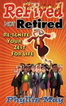 Paperback ReFired Not Retired : Re-ignite Your Zest For Life Book
