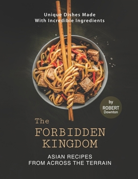 Paperback The Forbidden Kingdom - Asian Recipes from Across the Terrain: Unique Dishes Made with Incredible Ingredients Book