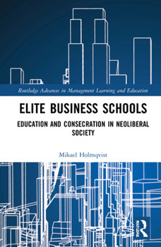 Hardcover Elite Business Schools: Education and Consecration in Neoliberal Society Book