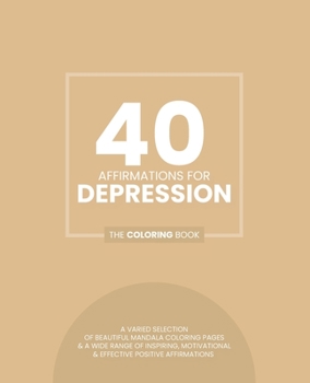 40 Affirmations For Depression: The Coloring Book: Positive Encouraging Texts With 40 Beautiful Mandala Designs Perfect For Adults, Teens and Children