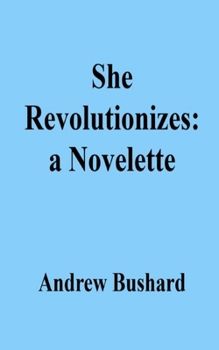 She Revolutionizes: a Novelette
