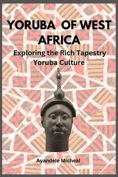 Yoruba of West Africa: Exploring the Rich Tapestry of Yoruba Culture