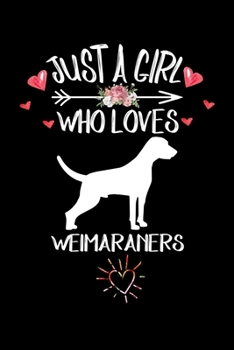 Just A Girl Who Loves WEIMARANERS: Gift for WEIMARANER Dog Lovers Diary | Blank Lined Notebook And Journal | 6x9 Inch 120 Pages White Paper