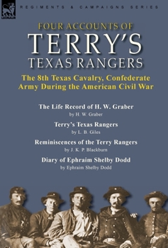 Four Accounts of Terry's Texas Rangers: the 8th Texas Cavalry, Confederate Army During the American Civil War-The Life Record of H. W. Graber by H. W. ... & Diary of Ephraim Shelby Dodd by Ephraim