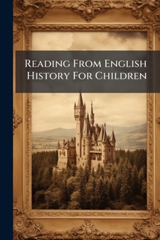 Paperback Reading From English History For Children: From 55 B.c. To 1853 A.d Book