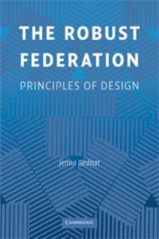 The Robust Federation: Principles of Design - Book  of the Political Economy of Institutions and Decisions
