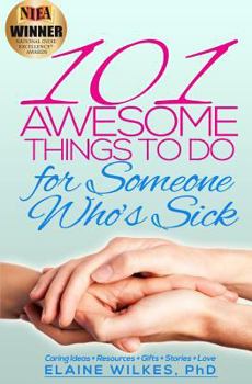 Paperback 101 Awesome Things to Do for Someone Who's Sick: Caring Ideas + Resources + Gifts + Stories + Love Book