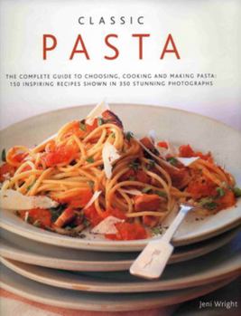Hardcover Classic Pasta: The Complete Guide to Choosing, Cooking and Making Pasta: 150 Inspiring Recipes Shown in 350 Stunning Photographs Book