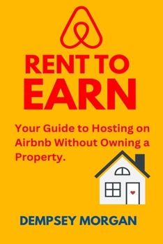 Paperback Rent to Earn: Your Guide to Hosting on Airbnb Without Owning a Property. Book