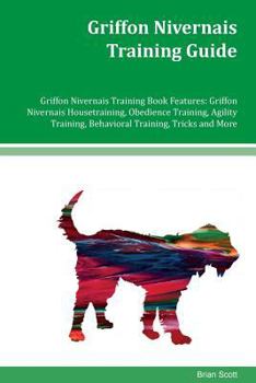 Griffon Nivernais Training Guide Griffon Nivernais Training Book Features: Griffon Nivernais Housetraining, Obedience Training, Agility Training, Beha
