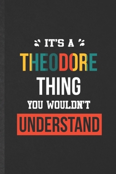 It's a Theodore Thing You Wouldn't Understand: Funny Personalized Theodore Lined Notebook/ Blank Journal For Favorite First Name, Inspirational Saying ... Birthday Gift Idea Classic 6x9 110 Pages