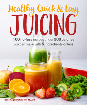 Paperback Healthy, Quick & Easy Juicing: 100 No-Fuss Recipes Under 300 Calories You Can Make with 5 Ingredients or Less Book