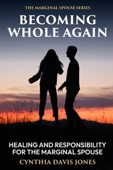 Becoming Whole Again: Healing and Responsibility for the Marginal Spouse (The Marginal Spouse Series)