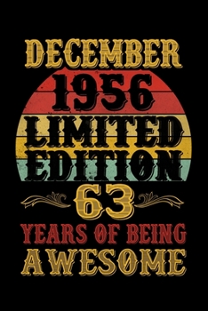 December 1956 Limited Edition 63 Years Of Being Awesome: Lined Journal Notebook For Men and Women Who Are 63 Years Old, 63rd Birthday Gift, Funny ... Notebook, December 1956 63rd Birthday Gift.