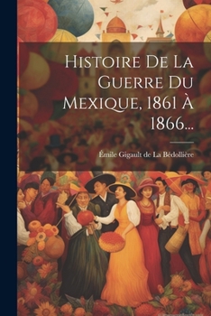 Paperback Histoire De La Guerre Du Mexique, 1861 À 1866... [French] Book