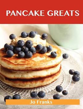 Paperback Pancake Greats: Delicious Pancake Recipes, the Top 99 Pancake Recipes Book