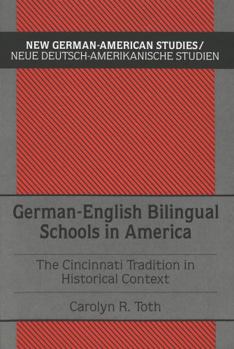 German-English Bilingual Schools in America: The Cincinnati Tradition in Historical Context (New German-American Studies, Vol 2)