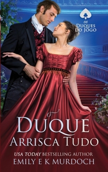 O Duque Arrisca Tudo: Um romance picante da Regência (Os Duques do Jogo) (Portuguese Edition)