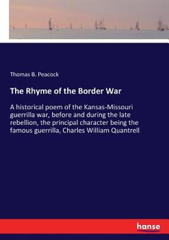 Paperback The Rhyme of the Border War: A historical poem of the Kansas-Missouri guerrilla war, before and during the late rebellion, the principal character Book