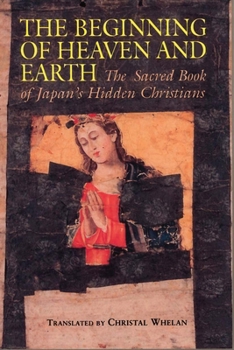 Paperback Beginning of Heaven and Earth: The Sacred Book of Japan's Hidden Christians Book