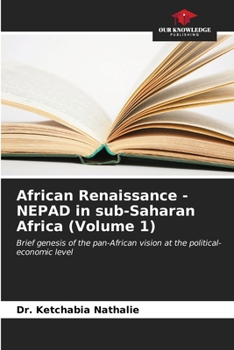 African Renaissance - NEPAD in sub-Saharan Africa (Volume 1): Brief genesis of the pan-African vision at the political-economic level