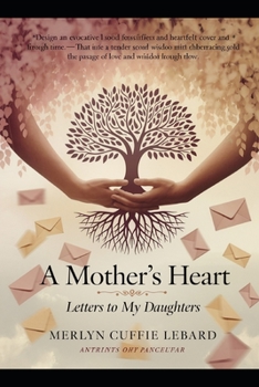A MOTHER’S HEART AND LETTERS TO MY DAUGHTERS: UNWAVERING LOVE LESSONS AND LEGECY ACROSS GENERATION