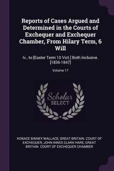 Paperback Reports of Cases Argued and Determined in the Courts of Exchequer and Exchequer Chamber, From Hilary Term, 6 Will: Iv., to [Easter Term 10 Vict.] Both Book