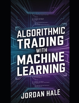 Paperback Algorithmic Trading with Machine Learning: Harnessing AI for Predictive Trading, Risk Management, and Market Microstructure Optimization Book