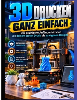 3D-Druck Ganz einfach: Ein praktischer Leitfaden für Anfänger – vom ersten Druck bis zur Erstellung Ihres eigenenDiewn designs (German Edition)