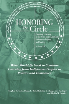 Paperback Honoring the Circle: Ongoing Learning from American Indians on Politics and Society, Volume III: What Would Be Good to Continue Learning fr Book