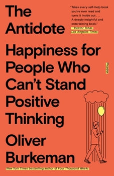Paperback The Antidote: Happiness for People Who Can't Stand Positive Thinking Book
