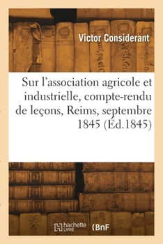 Paperback Sur l'association agricole et industrielle, compte-rendu de leçons, Reims, septembre 1845 [French] Book