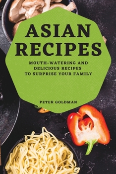 Paperback Asian Recipes: Mouth-Watering and Delicious Recipes to Surprise Your Family Book
