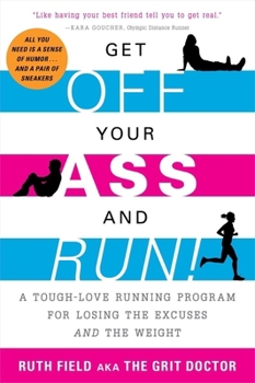 Paperback Get Off Your Ass and Run!: A Tough-Love Running Program for Losing the Excuses and the Weight Book