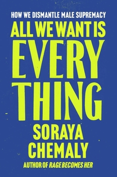 Hardcover All We Want Is Everything: How We Dismantle Male Supremacy Book