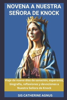 Paperback Novena a Nuestra Señora de Knock: Viaje de nueve días de sanación, esperanza, biografía, reflexiones y devociones a Nuestra Señora de Knock [Spanish] Book