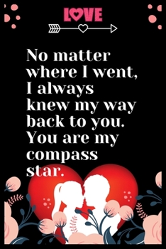 Paperback No matter where I went, I always knew my way back to you. You are my compass star: Large Journal To Write In, Lovers Gifts, - Love heart feelings Writ Book