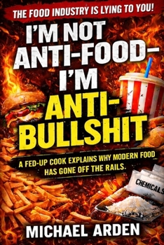 I’m Not Anti-Food — I’m Anti-Bullshit: A Fed-Up Cook Explains Why Modern Food Has Gone Off the Rails (THE PISSED-OFF COOK CLEAN EATING SERIES)
