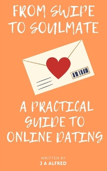 Paperback From Swipe to Soulmate: A Practical Guide to Online Dating Book