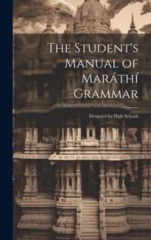 Hardcover The Student's Manual of Maráthí Grammar: Designed for High Schools Book